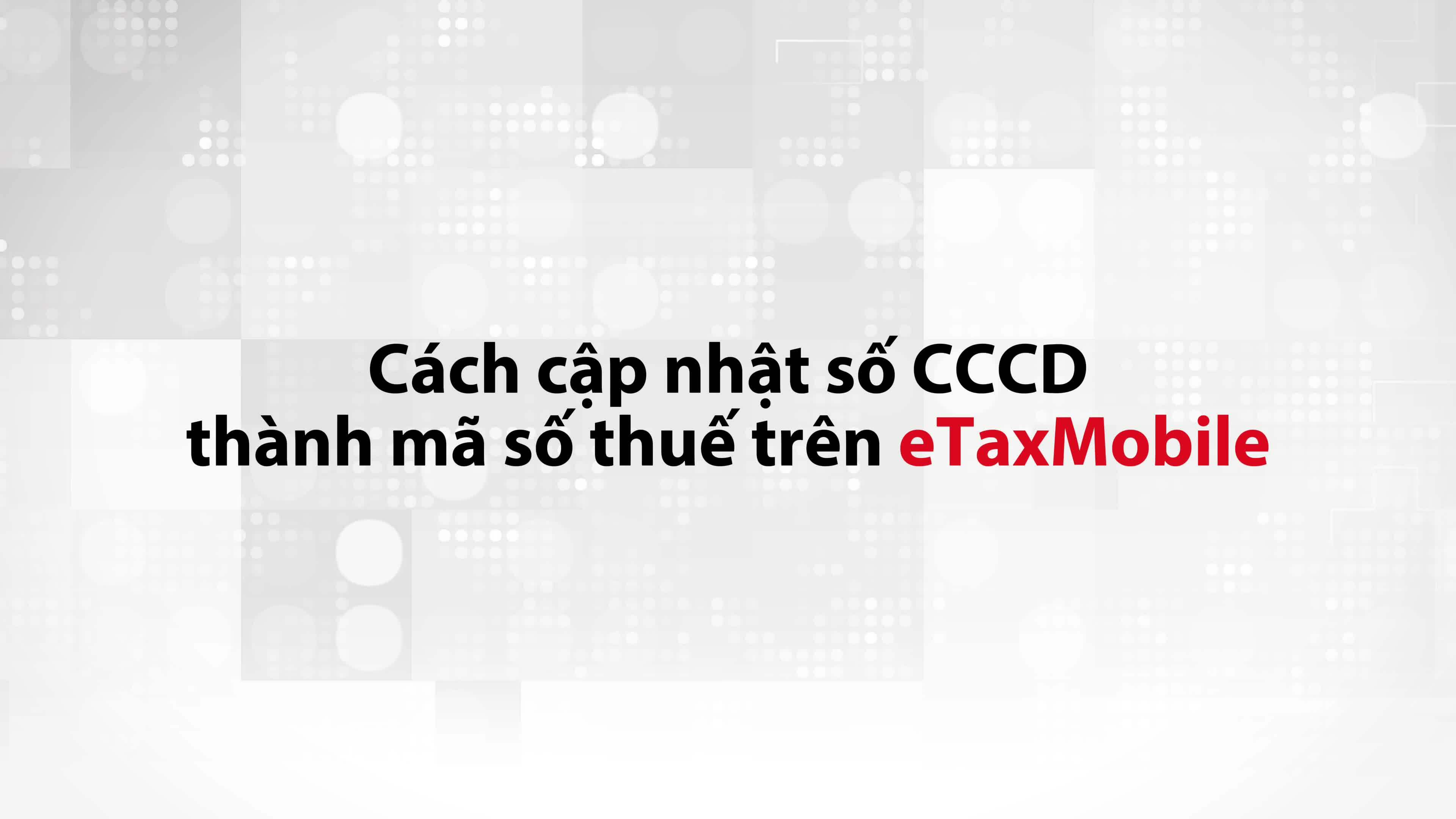 Cách cập nhật CCCD thành mã số thuế trên eTax Mobile